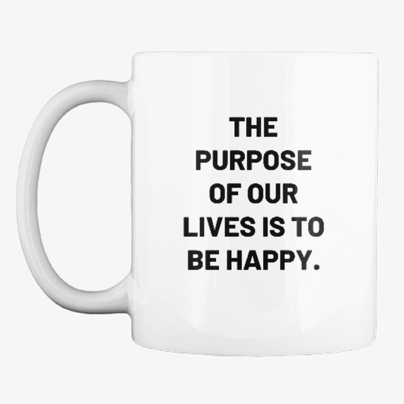 The purpose of our lives is to be happy.