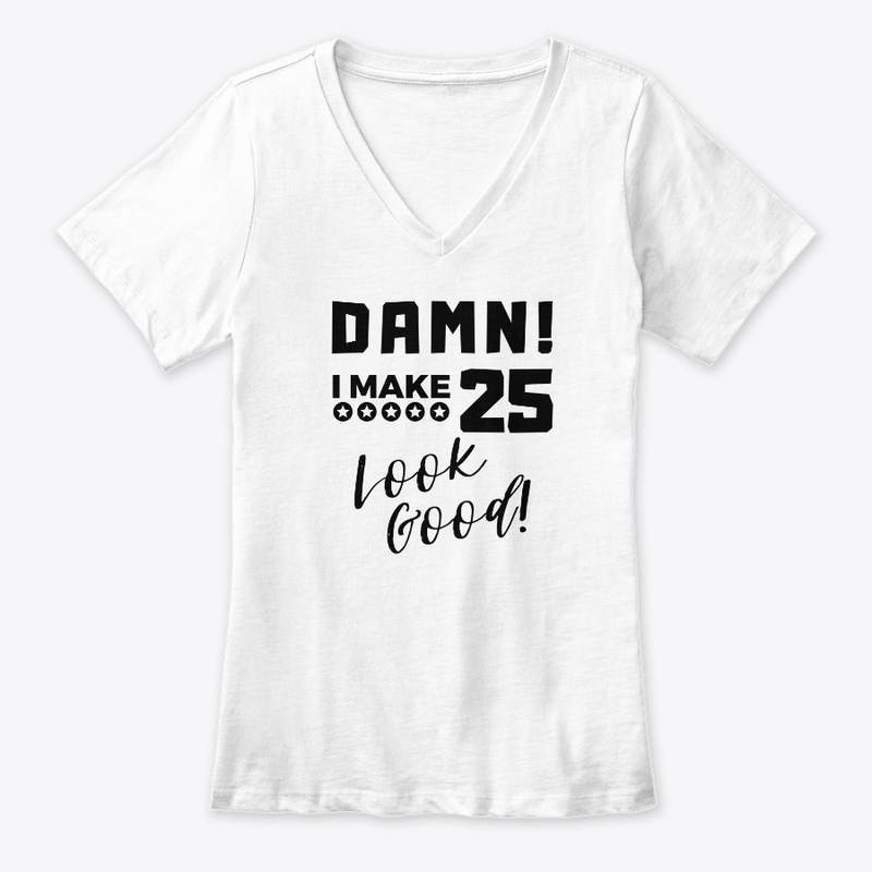 Damn I Make 25 Look Good Birthday Gift