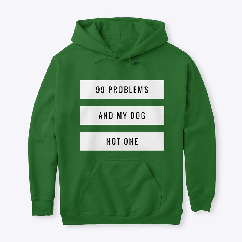 99 Problems And My Dog Not One