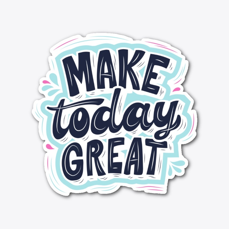 Make today great 