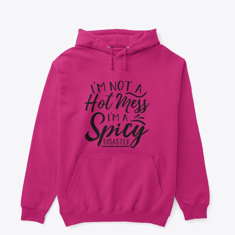I'm Not A Hot Mess I'm A Spicy Disaster