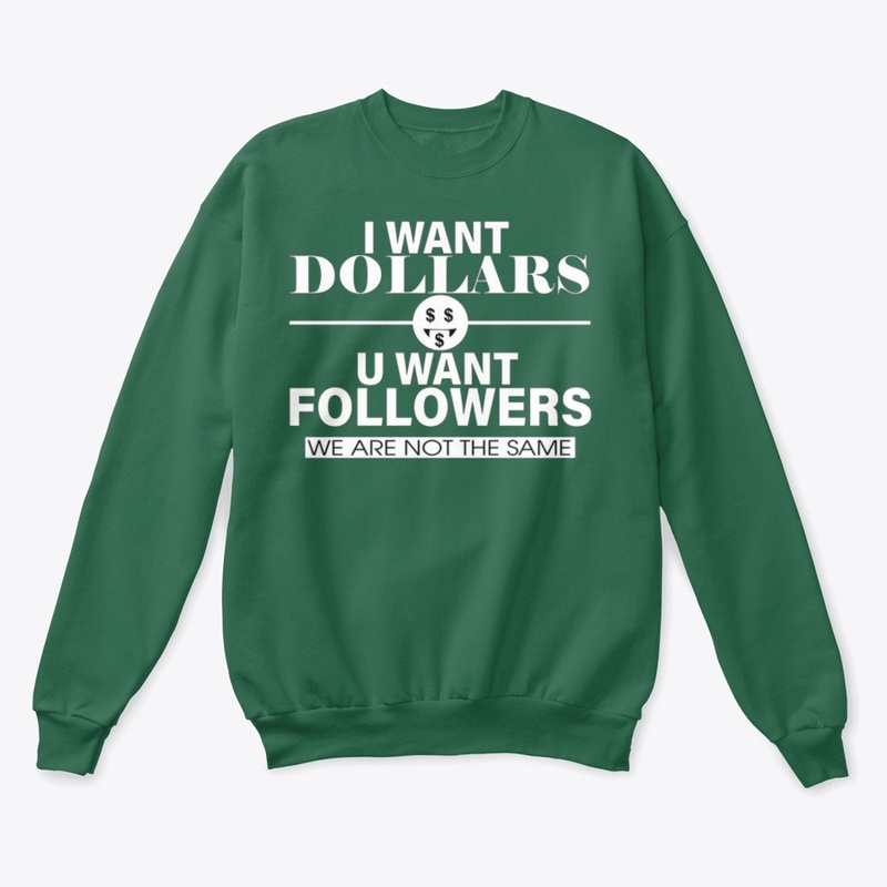 I WANT DOLLARS YOU WANT FOLLOWERS