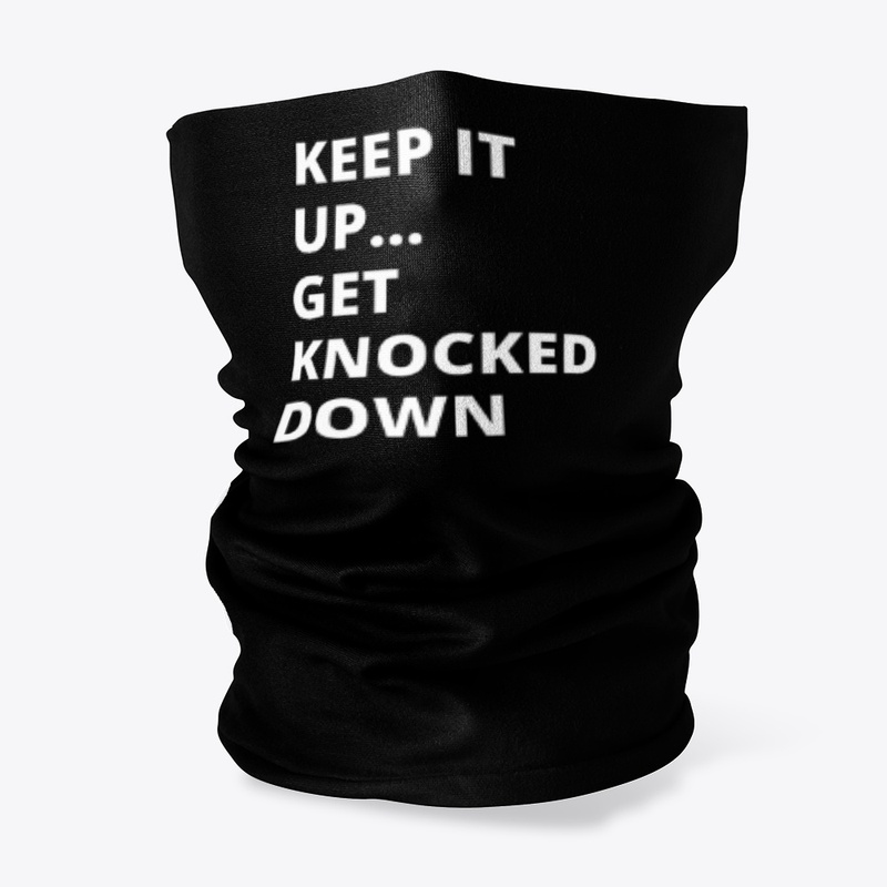 Keep it up ... Get knocked down