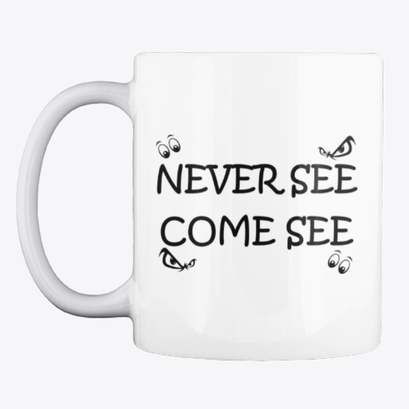 Never see Come see