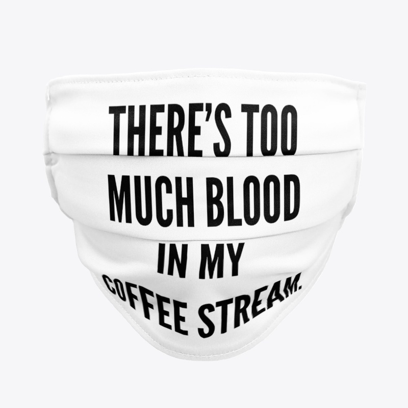 There's too much blood in my coffee...