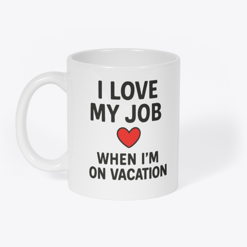 I Love My Job… Funny Quote Tee