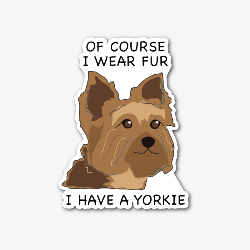 Of Course I Wear Fur - I Have A Yorkie