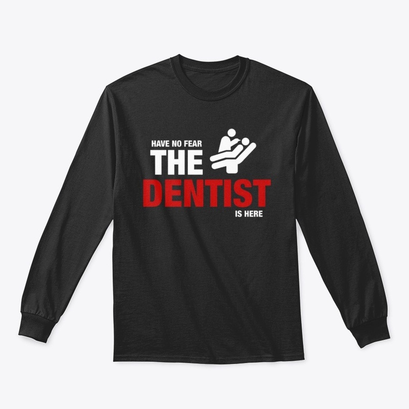 HAVE NO FEAR THE DENTIST IS HERE 