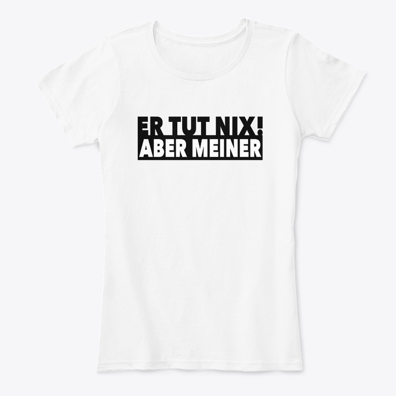 ER TUT NIX - ABER MEINER! Weiss