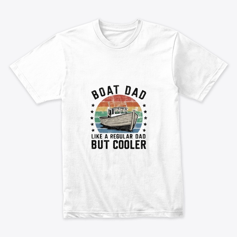 BOAT DAD LIKE A REGULAR DAD BUT COOLER