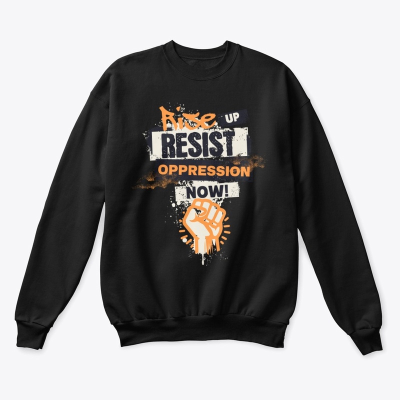 Rise Up ~ Resist Oppression Now!