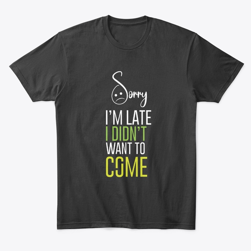 Sorry I am Late I didn't Want to Come