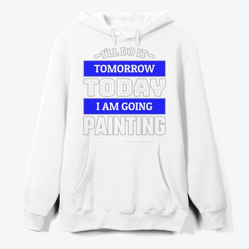 I'LL DO IT TOMORROW TODAY I AM GOING ...