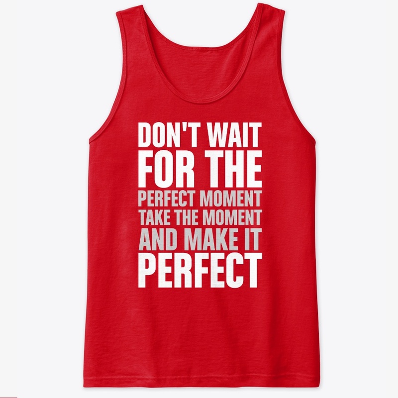 Don't wait for the perfect