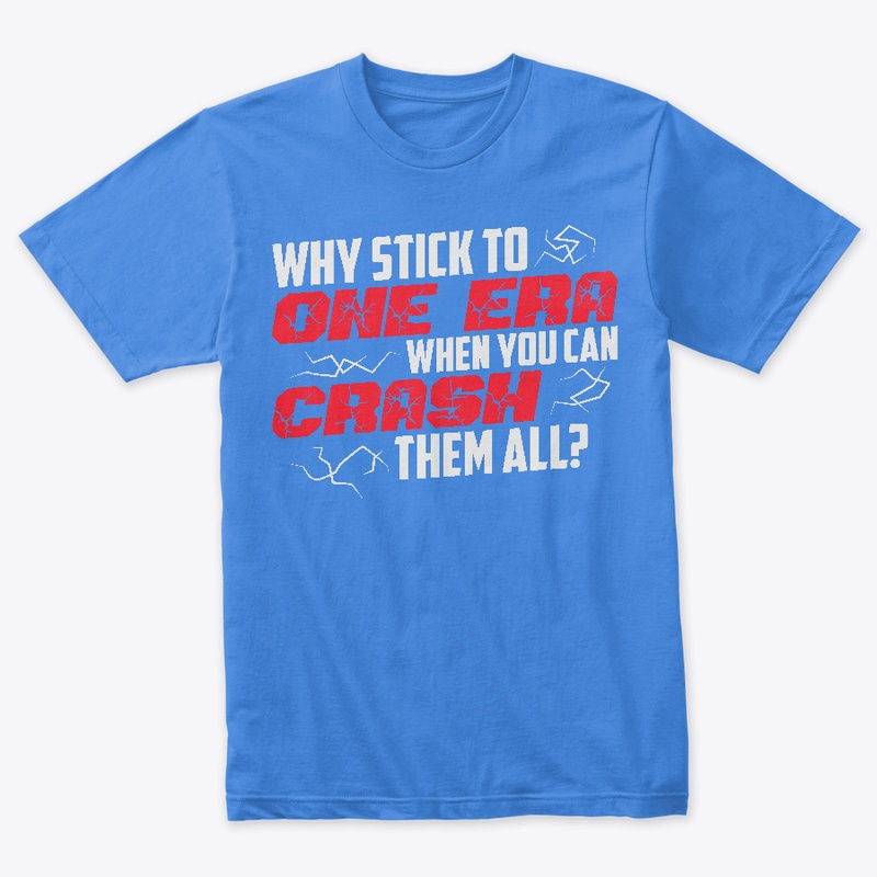 Why Crash One Era When You Can Crash All