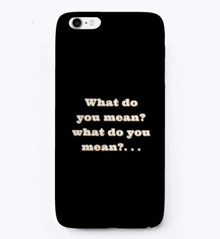 What do you mean? What do you mean? ...