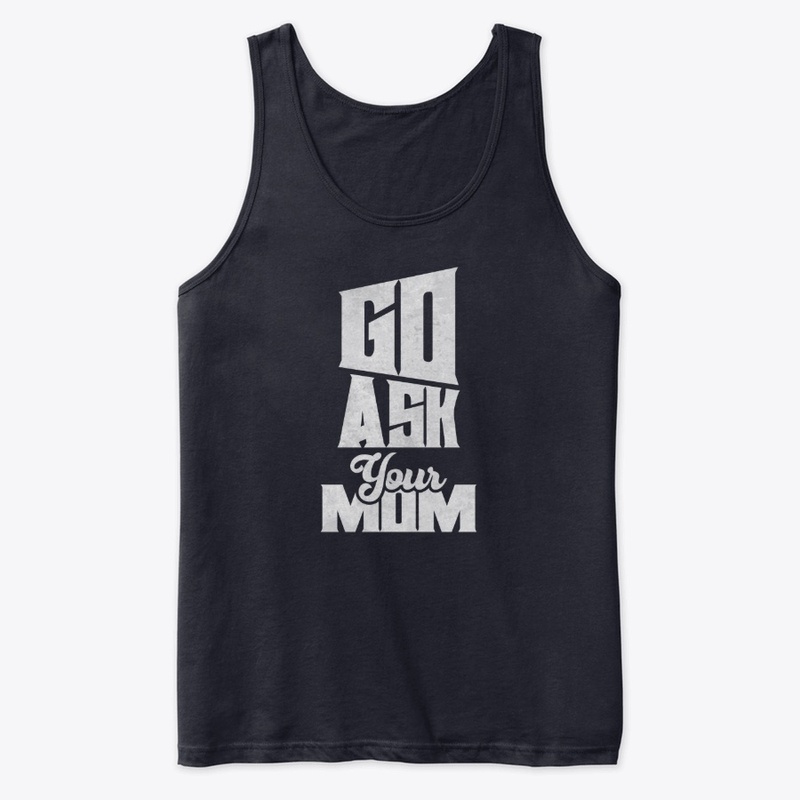 Go Ask Your Mom T-Shirt | Hoodie