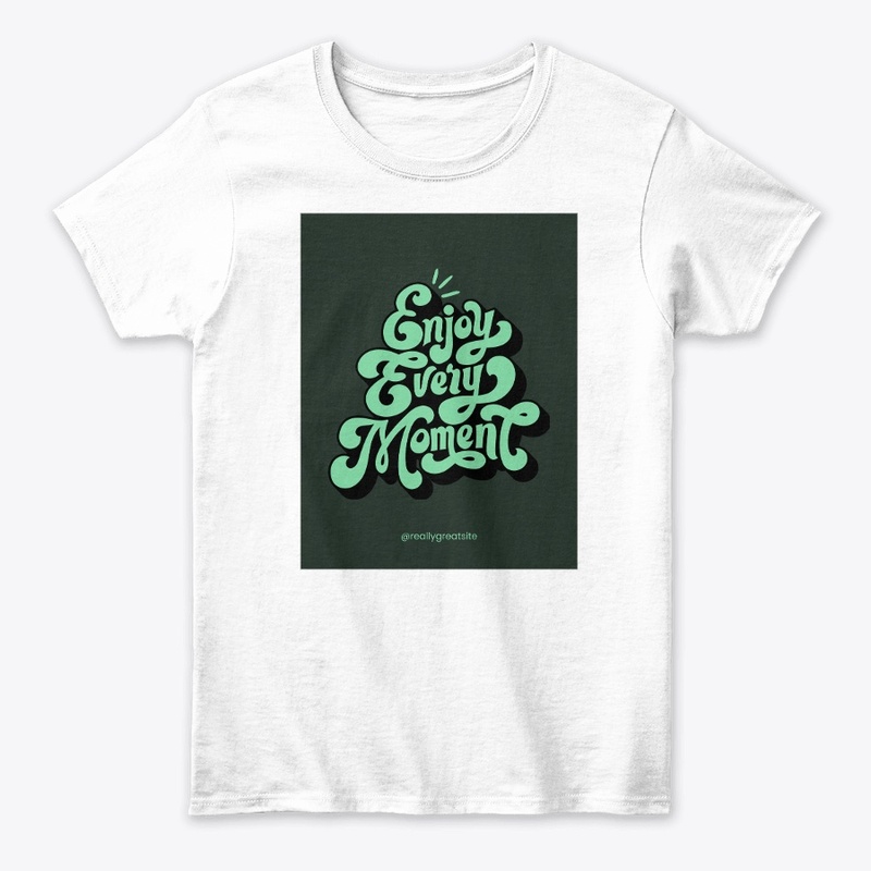 Embrace Life: Enjoy Every Moment T-Shirt