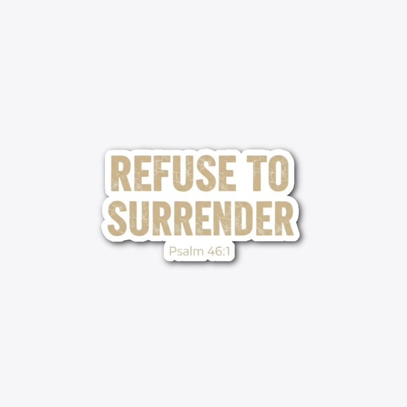 Refuse to surrender Psalm 46:1