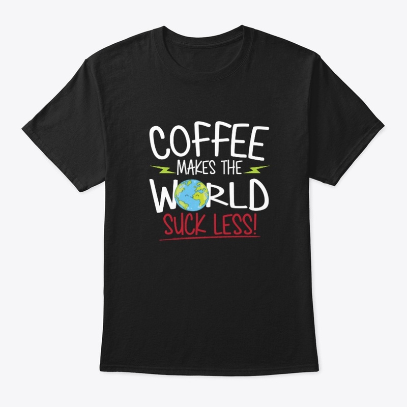 Coffee Makes the World Suck Less