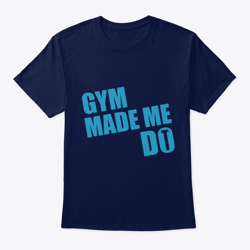 Gym Made Me Do It T shirt