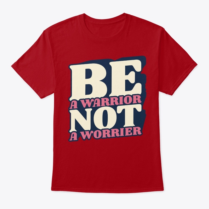 be a worrior not a worrier