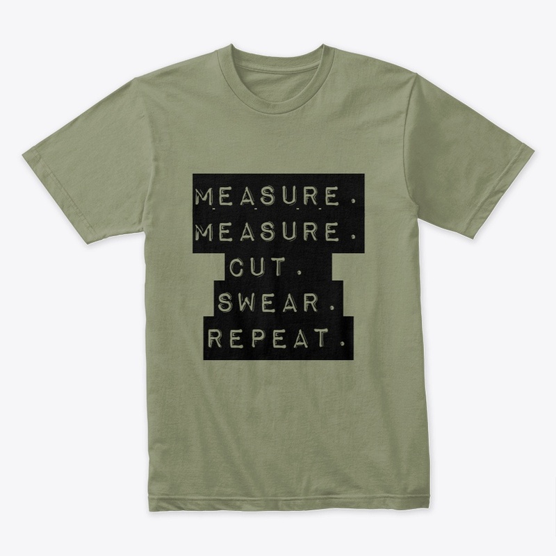 Measure.Measure.Cut.Swear.Repeat.