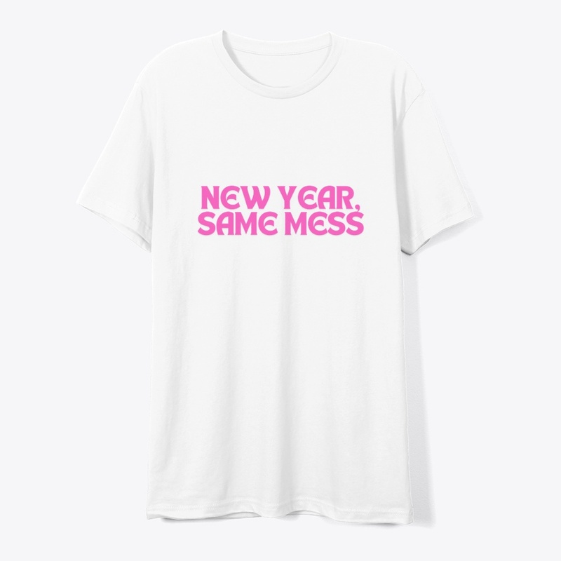 New Year, Same Mess. T-Shirt Design