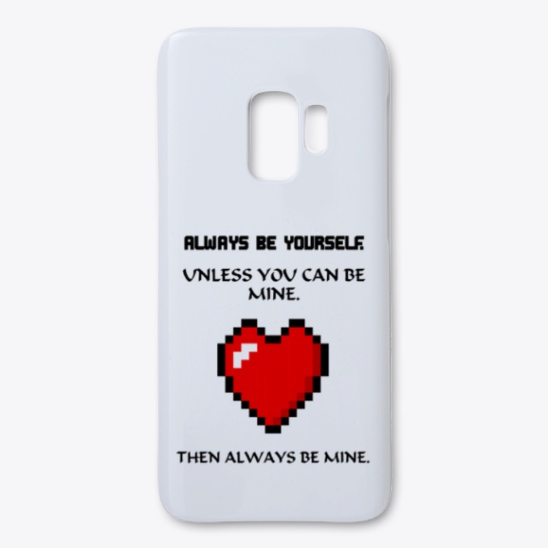 Always be yourself unless be mine