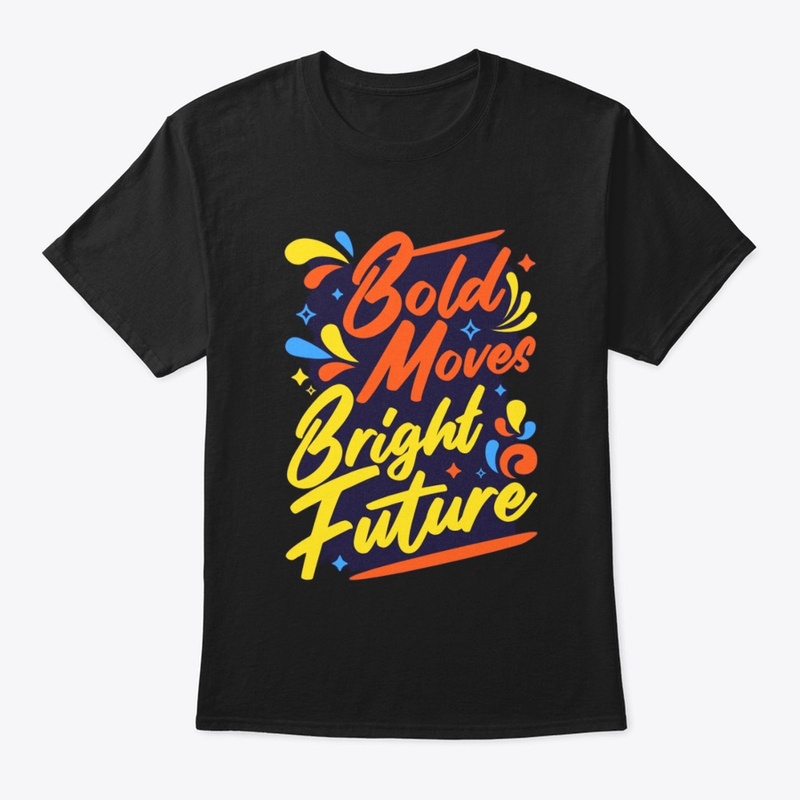  "Bold Move, Bold Future" T-Shirt