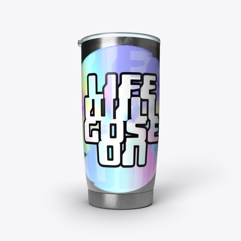 LIFE WILL GOSE ON