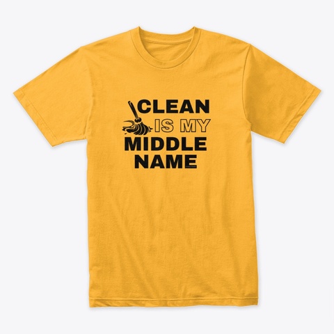 Clean Is My Middle Name Gold T-Shirt Front