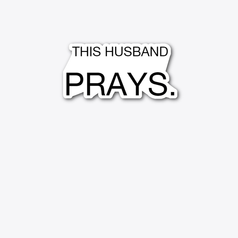 THIS HUSBAND PRAYS.
