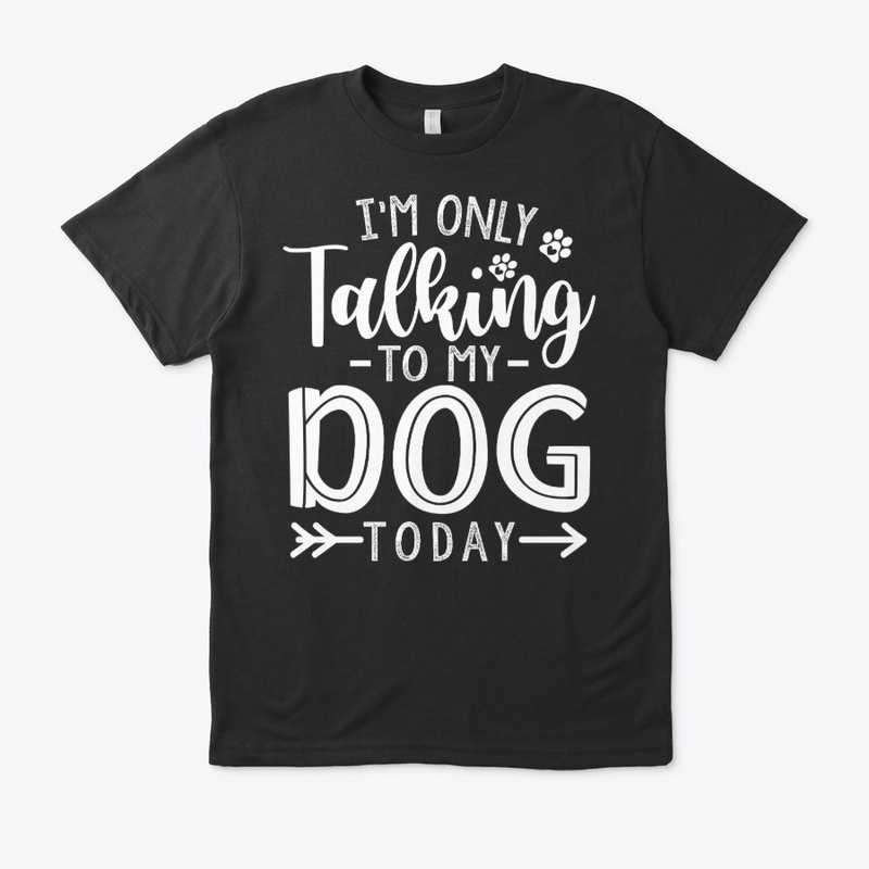 Im only talking to my dog
