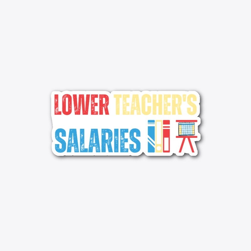 LOWER TEACHER'S  SALARIES 