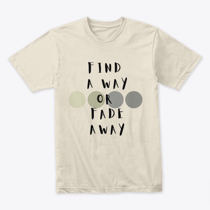 Find A Way Or Fade Away