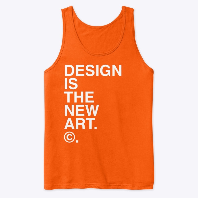 DESIGN IS THE NEW ART. ©.