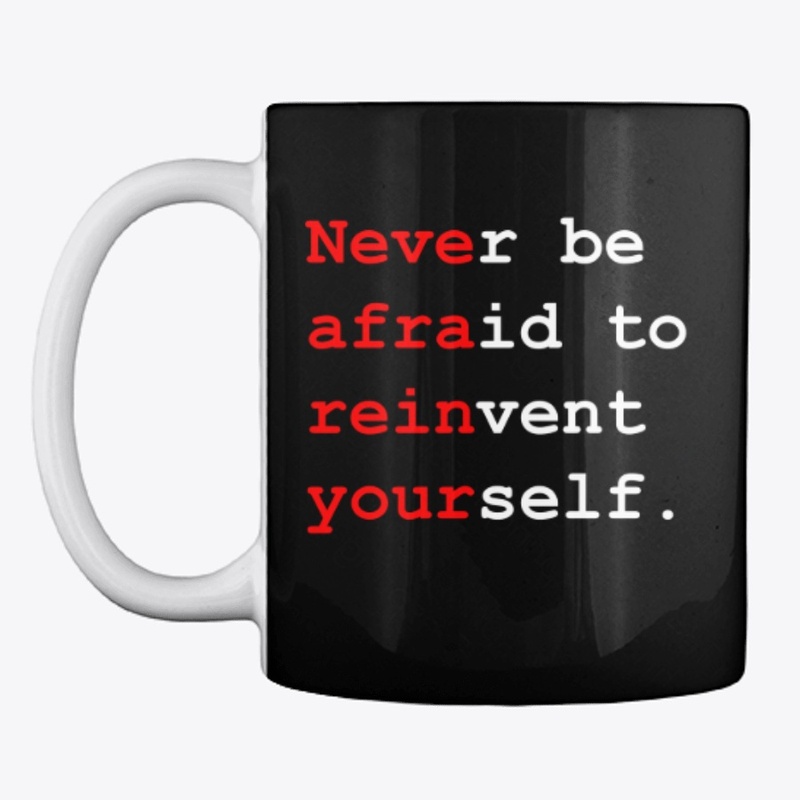 Never be afraid to reinvent yourself.
