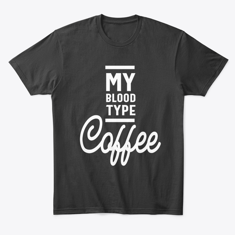 Coffee Lovers Shirt - My Blood Type