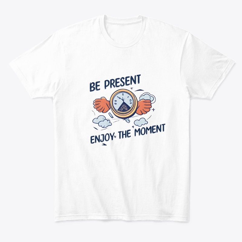 Be present Enjoy the moment T-shirt