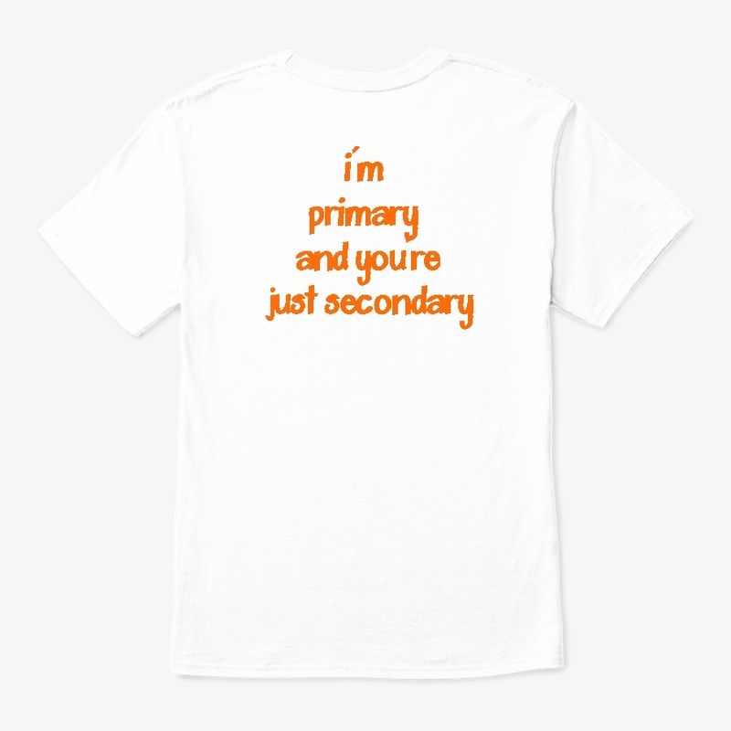 I'm Primary and you're just secondary