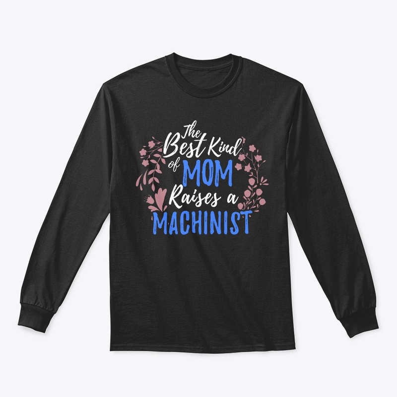 The Best Kind Of Mom Raises A Machinist
