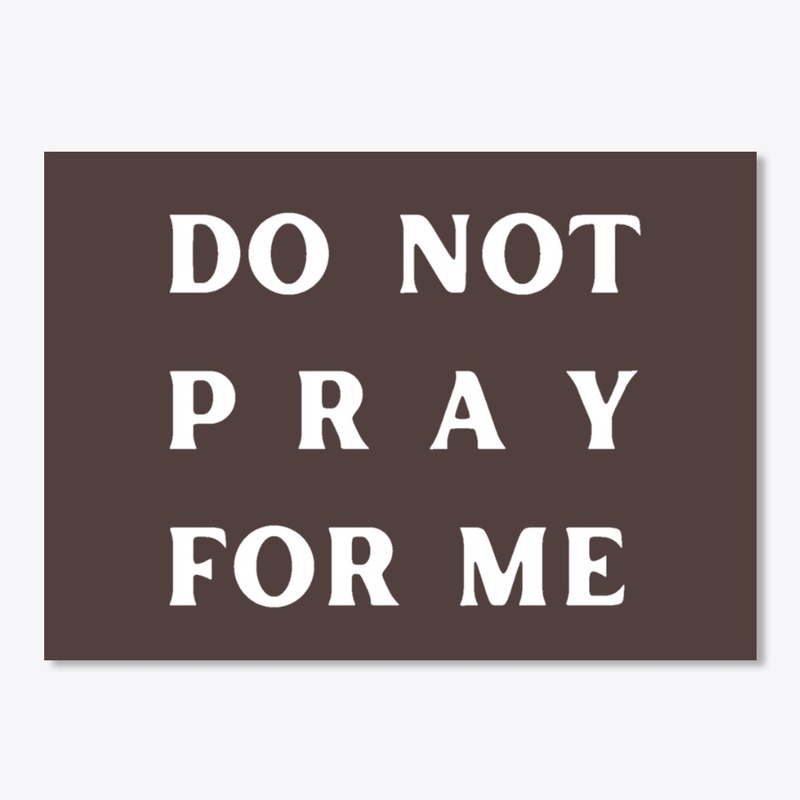 Do Not Pray For Me