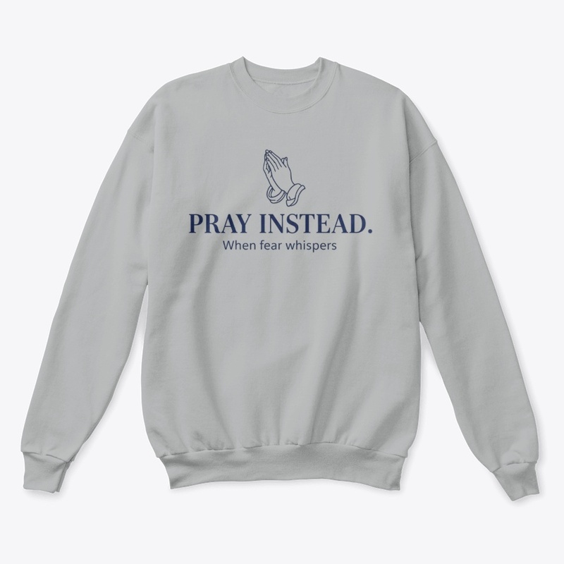 Pray Instead. when fear whisper