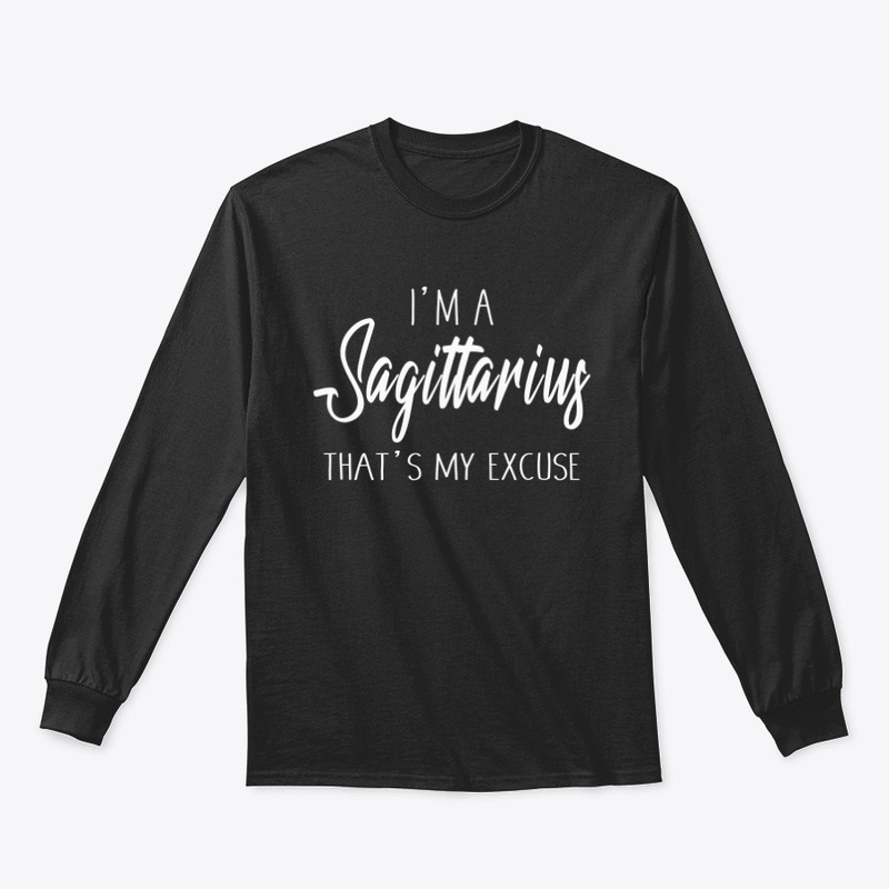 I'm A Sagittarius Thats My Excuse