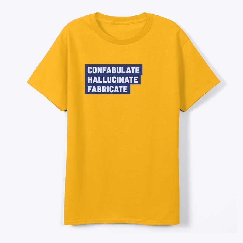 Confabulate Hallucinate Fabricate