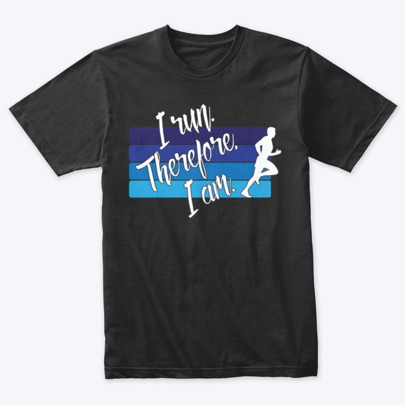 I Run. Therefore, I Am. (Male Runner)