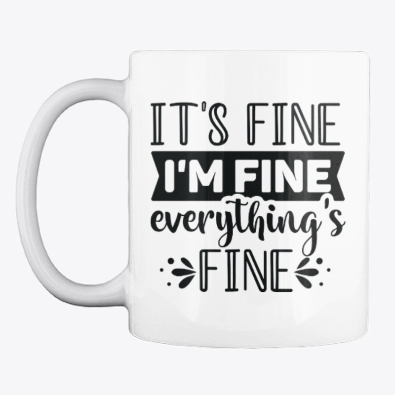 Its Fine Im Fine Everythings Fine