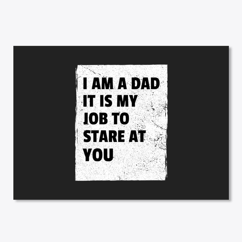 I'm a Dad - It's my job to stare at you!