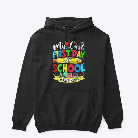  My Last First Day Of School Retiring  Black T-Shirt Front